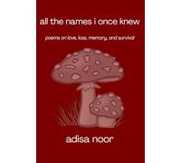 All the Names I Once Knew: Poems on Love, Loss, Memory, and Survival