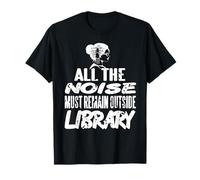 All The Noise Must Remain Outside Library Humor T-Shirt