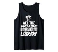 All The Noise Must Remain Outside Library Humor Tank Top