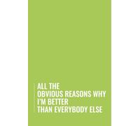 All The Obvious Reasons Why I'm Better Than Everybody Else: Funny blank lined journal, a perfect coworker notebook, business and work gift idea.