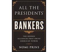 All the Presidents' Bankers: The Hidden Alliances that Drive American Power by Nomi Prins (2015-03-24)