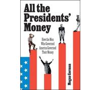 All the Presidents' Money : How the Men Who Governed America Governed Their Money