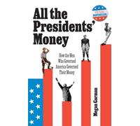 All the Presidents' Money : How the Men Who Governed America Governed Their Money