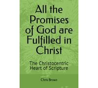 All the Promises of God are Fulfilled in Christ: The Christocentric Heart of Scripture (Christ Centered Theology)