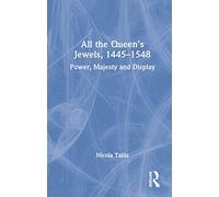 All the Queen’s Jewels, 1445-1548: Power, Majesty and Display
