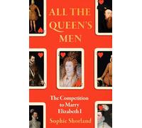 All the Queen’s Men: The Competition to Marry Elizabeth I