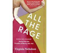 All the Rage : Power, Pain, Pleasure: Stories from the Frontline of Beauty 1860-1960