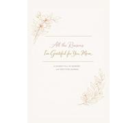 All the Reasons I’m Grateful for You, Mom: A Guided Fill-In Memory and Gratitude Journal to Capture Mom’s Stories, Memories, Wisdom, and Life Lessons ... or Any Time You Want to Say Thank You