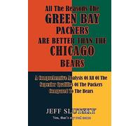 All The Reasons The Green Bay Packers Are Better Than The Chicago Bears: A Comprehensive Analysis Of All Of The Superior Qualities Of The Packers Compared To The Bears
