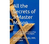 All the Secrets of a Master Mason: Kept Inviolate Except it be to a True and lawful Brother of this Degree