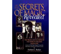 All the Secrets of Magic Revealed: Tricks and Illusions of the World's Greatest Magicians