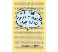 ALL THE SILLY THINGS I’VE SAID
