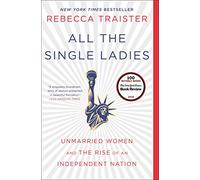 All the Single Ladies: Unmarried Women and the Rise of an Independent Nation