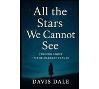 All the Stars We Cannot See: Finding Light in the Darkest Places
