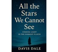 All the Stars We Cannot See: Finding Light in the Darkest Places