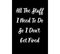 All The Stuff I Need To Do So I Don't Get Fired: Hilarious Notebook with Funny Quote | Lined Journal for Daily Writing | Note Taking | and Creative Ideas