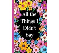All the Things I Didn’t Say: A quiet journal for private thoughts, big feelings, and everything in between