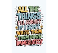 All The Things I’ll Forget If I Don’t Write Them Down Immediately: A Blank Lined Journal Gag Funny Gift for A Friend, Men, Women, Mom, Dad, Adults, ... Idea, Fun Secret Santa, Xmas Stocking Stuffer