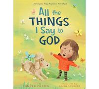 All The Things I Say to God: Learning to Pray Anytime, Anywhere