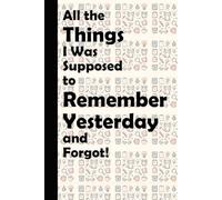 All The Things I Was Supposed To Remember Yesterday And Forgot!: Funny Gift Notebook Journal, Gift For Co-workers, Friends and Family