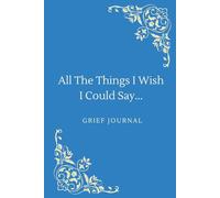 All The Things I Wish I Could Say...: Grief Journal