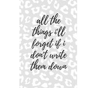 All The Things I'll Forget If I Don't Write Them Down | Blank College Lined Notebook | 6" x 9" | 115 Pages | Gray Leopard: A Little Notebook To Keep ... List Maker | Time Management | Memory Tracker