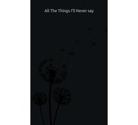 All The Things I'll Never say: Written by A Broken Girl