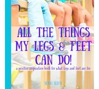 All the Things my Legs and Feet CAN Do! a no kicking book: a positive inspiration book for what legs and feet are for