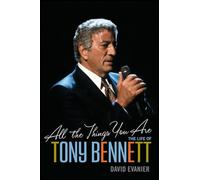 All the Things You Are: The Life of Tony Bennett