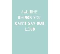All the things you can't say out loud: A journal to write down the good, the bad and the ugly | 6x9 inches | 200 pages | Great gift for all ages, ... self-reflection, self-help, holiday, vacation