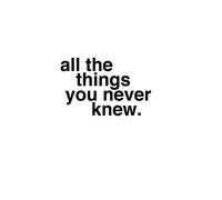 All The Things You Never Knew/Certain Things You Ought To Know