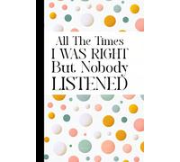 All The Times I Was Right But Nobody Listened: Sarcastic Work Gag Gift for Adult Coworkers, New Boss, Employees, Office Workers, Presents for Colleagues