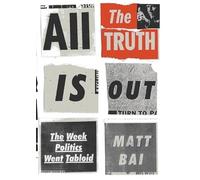 All the Truth Is Out: The Week Politics Went Tabloid