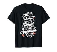 All The Wait Ends Today It's Finally Adoption Day Gotcha Day T-Shirt