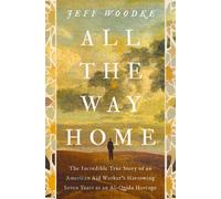 All the Way Home : The Incredible True Story of an American Aid Worker's Harrowing Seven Years as an Al-Qaida Hostage