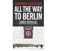 All The Way To Berlin: A Paratrooper at War in Europe