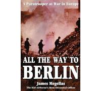 All the Way to Berlin: A Paratrooper at War in Europe