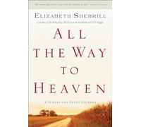 All the Way to Heaven: A Surprising Faith Journey