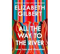 All the Way to the River : Love, Loss and Liberation