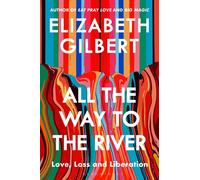 All the Way to the River: Love, Loss and Liberation by Elizabeth Gilbert (Englis
