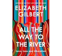 All the Way to the River: Love, Loss and Liberation