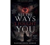 All the Ways I Fought You: 1 (The Patient Dark)