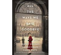All the Ways We Said Goodbye: A Novel of the Ritz Paris