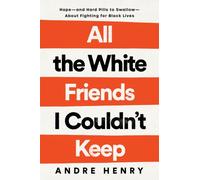 All the White Friends I Couldn't Keep : Hope--and Hard Pills to Swallow--About Fighting for Black Lives