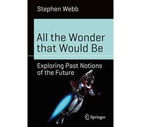 All the Wonder that Would Be: Exploring Past Notions of the Future (Science and Fiction)