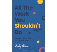 All The Work You Shouldn't Do: How to Succeed at University