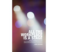 All the Workplace is a Stage: Acting Techniques to Create Award-Winning Business Performance