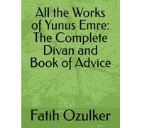 All the Works of Yunus Emre: The Complete Divan and Book of Advice