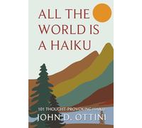 All the World is a Haiku: 101 Thought-Provoking Haiku Poems