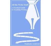 All the Write Stuff: A Practical Guide to Teaching Writing